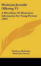 Wesleyan Juvenile Offering V1 - Methodist Missionary Society Wesleyan Methodist Missionary Society (author), Wesleyan Methodist Missionary Society (author)