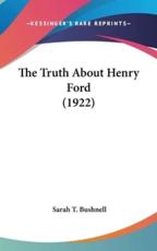 The Truth About Henry Ford (1922) - Sarah T Bushnell (author)