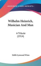 Wilhelm Heinrich, Musician And Man - Edith Lynwood Winn (author)