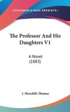 The Professor And His Daughters V1 - J Meredith Thomas (author)
