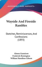 Wayside And Fireside Rambles - Almon Gunnison (author), Frederick Remington (illustrator), William Hamilton Gibson (illustrator)