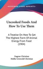 Uncooked Foods And How To Use Them - Eugene Christian (author), Mollie Griswold Christian (author)
