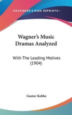 Wagner's Music Dramas Analyzed - Gustav Kobbe (author)