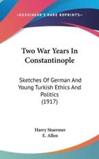 Two War Years In Constantinople - Harry Stuermer, E Allen (translator)