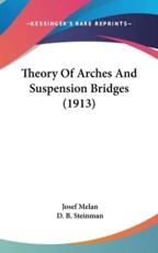 Theory Of Arches And Suspension Bridges (1913) - Josef Melan (author), D B Steinman (translator)