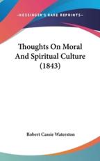 Thoughts on Moral and Spiritual Culture (1843) - Robert Cassie Waterston (author)