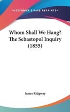 Whom Shall We Hang? The Sebastopol Inquiry (1855) - James Ridgway (author)