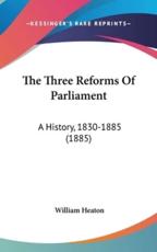 The Three Reforms of Parliament - William Heaton (author)