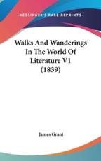 Walks And Wanderings In The World Of Literature V1 (1839) - James Grant (author)