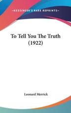 To Tell You The Truth (1922) - Leonard Merrick (author)