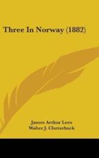 Three In Norway (1882) - James Arthur Lees, Walter J Clutterbuck