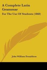 A Complete Latin Grammar - John William Donaldson