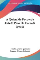 A Quien Me Recuerda Usted? Paso De Comedi (1916) - Serafin Alvarez Quintero (author), Joaquin Alvarez Quintero (author)