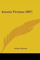 Amoris Victima (1897) - Arthur Symons