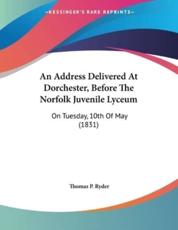 An Address Delivered At Dorchester, Before The Norfolk Juvenile Lyceum - Thomas P Ryder