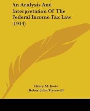 An Analysis And Interpretation Of The Federal Income Tax Law (1914) - Henry M Foote, Robert John Tracewell