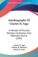 Autobiography Of Charles H. Sage - Charles H Sage (author), William B Olmstead (editor), Burton R Jones (introduction)