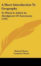 A Short Introduction To Geography - Richard Wynne (author), Catharine Wynne (translator)
