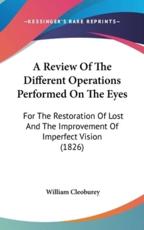 A Review Of The Different Operations Performed On The Eyes - William Cleoburey