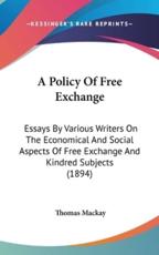 A Policy Of Free Exchange - Mr Thomas MacKay (editor)
