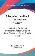 A Popular Handbook To The National Gallery - Sir Edward Tyas Cook (editor), John Ruskin (foreword)