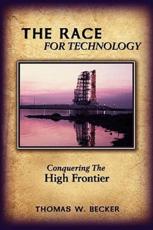 The Race for Technology:  Conquering The High Frontier - Becker, Thomas W.