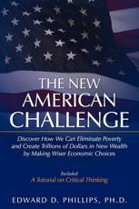 The New American Challenge: Discover How We Can Eliminate Poverty and Create Trillions of Dollars in New Wealth by Making Wiser Economic Choices - Phillips  Ph.D., Edward D.