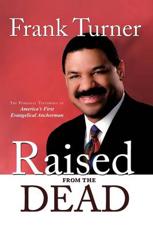 Raised from the Dead: The Personal Testimony of America's First Evangelical Anchorman - Turner, Frank
