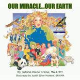 Our Miracle...Our Earth - Patricia Diane Craine, MA-LMFT,