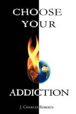 Choose Your Addiction - Roberts, J. Charles