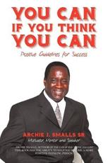 You Can If You Think You Can: Positive Guidelines for Success - Smalls Sr, Archie J.