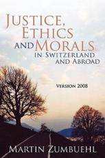 Justice, Ethics and Morals in Switzerland and Abroad: Version 2008 - Zumbuehl, Martin