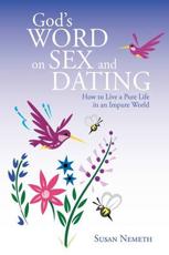 God's Word On Sex and Dating: How to Live a Pure Life in an Impure World - Nemeth, Susan