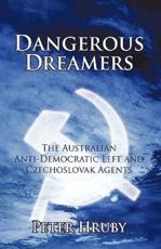 Dangerous Dreamers: The Australian Anti-Democratic Left and Czechoslovak Agents - Peter Hruby