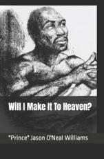 Will I Make It to Heaven? - Williams, Jason O'Neal