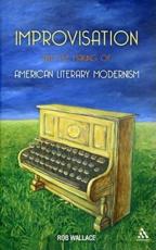 Improvisation and the Making of American Literary Modernism - Wallace, Rob