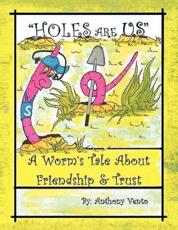 Holes Are Us: A Worm's Tale about Friendship & Trust - Vento, Anthony