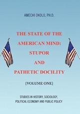 The State of the American Mind: Stupor and Pathetic Docility - Okolo, Amechi Ph.D.