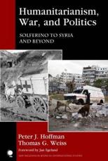 Humanitarianism, War, and Politics - Peter J. Hoffman (author), Thomas G. Weiss (author), Jan Egeland (foreword)