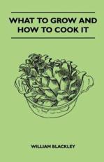 What to Grow and How to Cook It - William Blackley (author)
