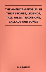 The American People - In Their Stories, Legends, Tall Tales, Traditions, Ballads and Songs - B A Botkin (author)
