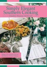 Simply Elegant Southern Cooking: Recipes with a Gourmet Flair and the Influence of Family Traditions - McDonald, Claudine Shannon