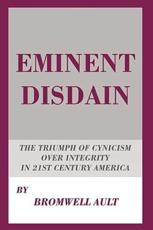 Eminent Disdain: The Triumph of Cynicism over Integrity in 21st Century America - Ault, Bromwell