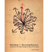 Beholding Him, Becoming Missional: Awakening to the Mission Through the Study of 1 Samuel - Krokos, Laura