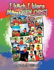 I Wish I Were Many Colors! - Williams, M. Michelle