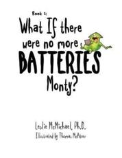 What if there were no more batteries, Monty? - McMichael, Leslie Ph.D.