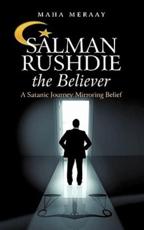 Salman Rushdie the Believer: A Satanic Journey Mirroring Belief - Meraay, Maha