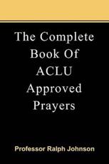The Complete Book of ACLU Approved Prayers - Prof Ralph Johnson (author)