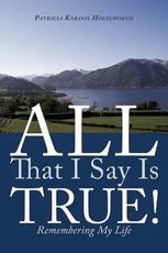 All That I Say Is True!: Remembering My Life - Korinis Houseworth, Patricia