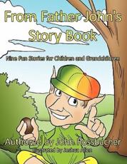 From Father John's Story Book: Nine Fun Stories for Children and Grandchildren - Rossbacher, John